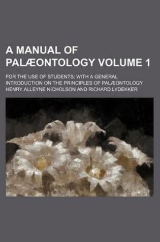 Cover of A Manual of Palaeontology Volume 1; For the Use of Students with a General Introduction on the Principles of Palaeontology