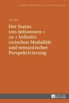 Book cover for Der Status Von "Bekommen" + "Zu" + Infinitiv Zwischen Modalitaet Und Semantischer Perspektivierung