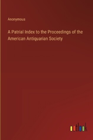 Cover of A Patrial Index to the Proceedings of the American Antiquarian Society