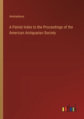 Book cover for A Patrial Index to the Proceedings of the American Antiquarian Society