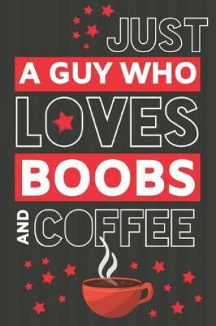 Cover of Just a Guy Who Loves Boobs and Coffee