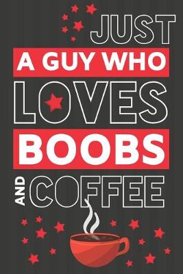 Book cover for Just a Guy Who Loves Boobs and Coffee