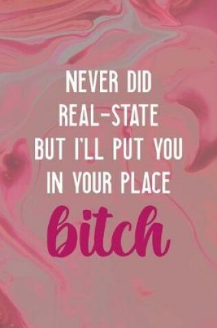 Cover of Never Did Real-State But I'll Put You In Your Place Bitch