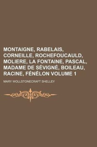 Cover of Montaigne, Rabelais, Corneille, Rochefoucauld, Moliere, La Fontaine, Pascal, Madame de Sevigne, Boileau, Racine, Fenelon Volume 1