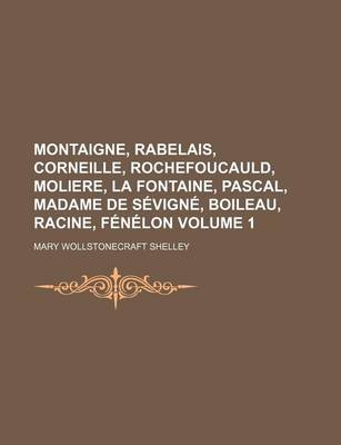 Book cover for Montaigne, Rabelais, Corneille, Rochefoucauld, Moliere, La Fontaine, Pascal, Madame de Sevigne, Boileau, Racine, Fenelon Volume 1