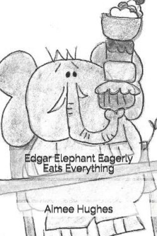 Cover of Edgar Elephant Eagerly Eats Everything
