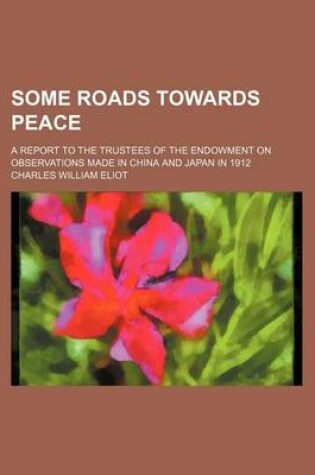 Cover of Some Roads Towards Peace (Volume 1); A Report to the Trustees of the Endowment on Observations Made in China and Japan in 1912