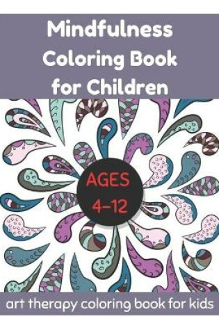 Cover of Mindfulness Coloring Book for Children Ages 4-12 - Art Therapy Coloring Book for Kids