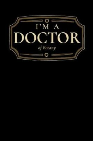 Cover of I'm a Doctor of Botany