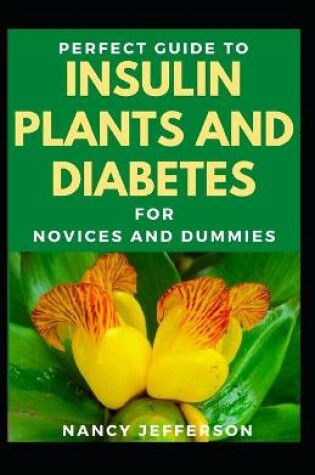 Cover of Perfect Guide To Insulin Plants And Diabetes For Novices And Dummies