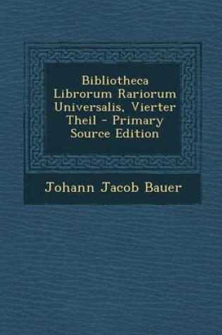 Cover of Bibliotheca Librorum Rariorum Universalis, Vierter Theil