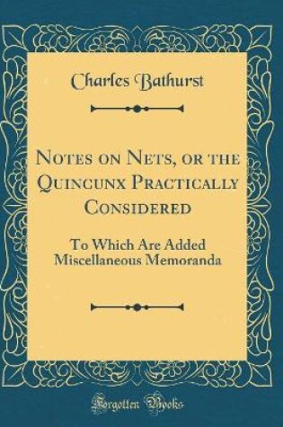 Cover of Notes on Nets, or the Quincunx Practically Considered: To Which Are Added Miscellaneous Memoranda (Classic Reprint)