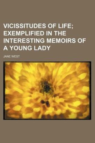 Cover of Vicissitudes of Life; Exemplified in the Interesting Memoirs of a Young Lady