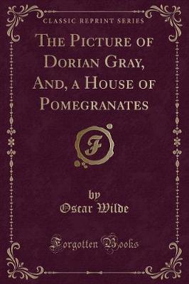 Book cover for The Picture of Dorian Gray, And, a House of Pomegranates (Classic Reprint)