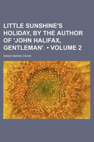 Cover of Little Sunshine's Holiday, by the Author of 'John Halifax, Gentleman'. (Volume 2)