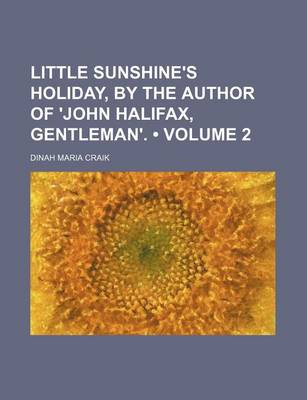 Book cover for Little Sunshine's Holiday, by the Author of 'John Halifax, Gentleman'. (Volume 2)