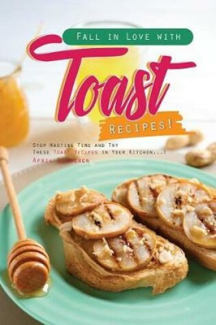 Cover of Fall in Love with Toast Recipes!