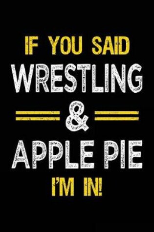 Cover of If You Said Wrestling & Apple Pie I'm in