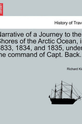 Cover of Narrative of a Journey to the Shores of the Arctic Ocean, in 1833, 1834, and 1835, Under the Command of Capt. Back.