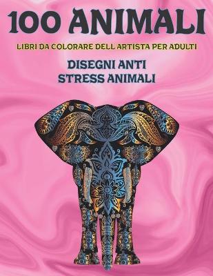 Cover of Libri da colorare dell'artista per adulti - Disegni Anti stress Animali - 100 Animali