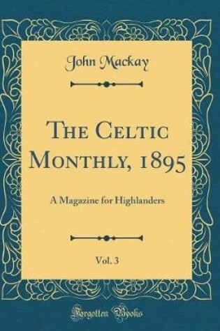 Cover of The Celtic Monthly, 1895, Vol. 3: A Magazine for Highlanders (Classic Reprint)