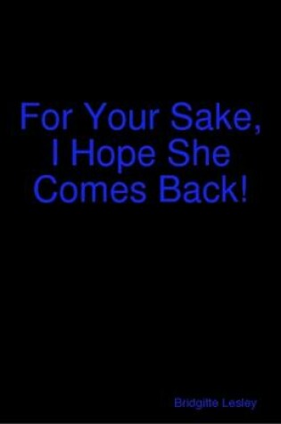 Cover of For Your Sake, I Hope She Comes Back!
