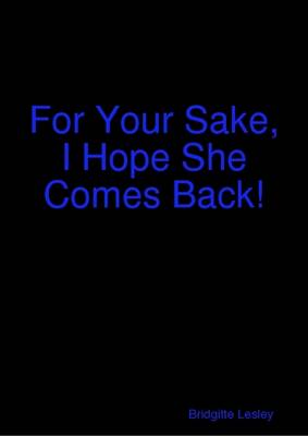 Book cover for For Your Sake, I Hope She Comes Back!