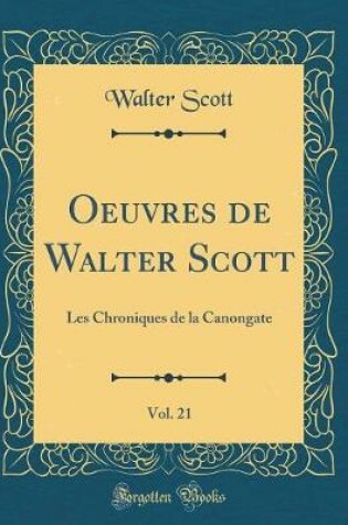 Cover of Oeuvres de Walter Scott, Vol. 21: Les Chroniques de la Canongate (Classic Reprint)
