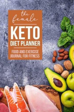 Cover of The Female Keto Diet Planner - Food and Exercise Journal for Fitness and Weight Loss for Women