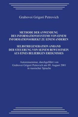 Cover of Methode Der Anwendung Des Informationssystems Von Einem Informationsobjekt Zu Einem Anderen. Selbstregeneration Anhand Der Steuerung Von Seinem Bewusstsein Aus Eines Beliebigen Ereignisses