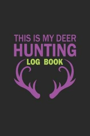 Cover of This Is My Deer Hunting Log Book