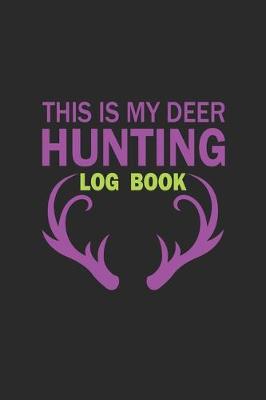 Book cover for This Is My Deer Hunting Log Book