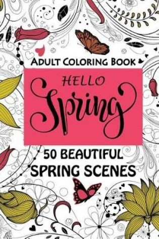 Cover of Hello Spring-Beautiful Spring Scenes- Adult Coloring Book