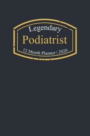 Cover of Legendary Podiatrist, 12 Month Planner 2020