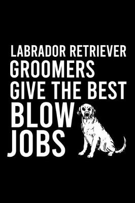 Book cover for Labrador Retriever Groomers Give the Best Blow Jobs