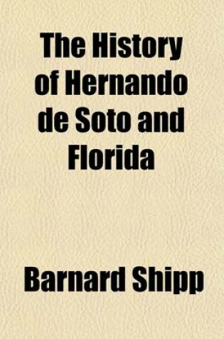 Cover of The History of Hernando de Soto and Florida; Or, Record of the Events of Fifty-Six Years, from 1512 to 1568