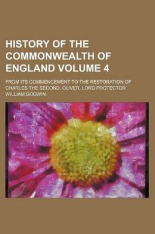 Cover of History of the Commonwealth of England Volume 4; From Its Commencement to the Restoration of Charles the Second. Oliver, Lord Protector