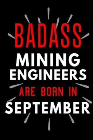 Cover of Badass Mining Engineers Are Born In September