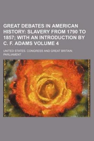 Cover of Great Debates in American History Volume 4; Slavery from 1790 to 1857 with an Introduction by C. F. Adams