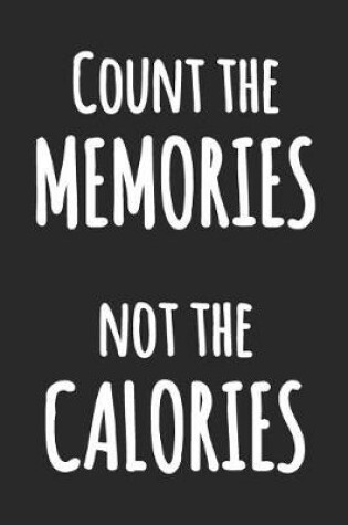 Cover of Count the Memories not the Calories