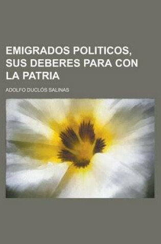Cover of Emigrados Politicos, Sus Deberes Para Con La Patria