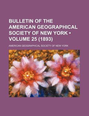 Book cover for Bulletin of the American Geographical Society of New York (Volume 25 (1893))