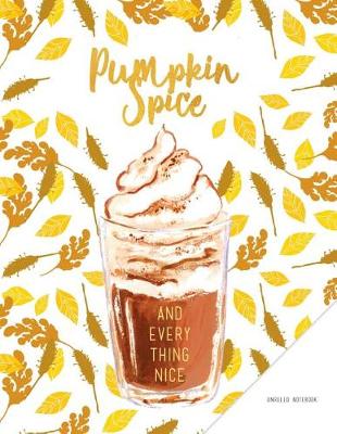 Book cover for Unruled Notebook. Pumpkin Spice And Everything Nice