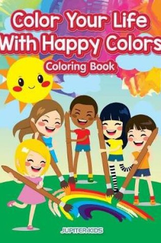 Cover of Color Your Life With Happy Colors Coloring Book