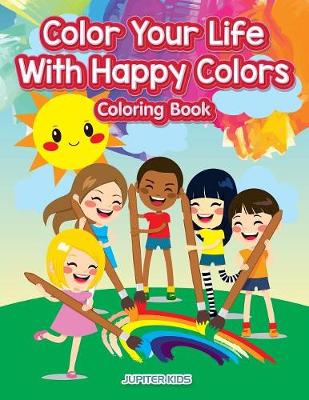 Book cover for Color Your Life With Happy Colors Coloring Book