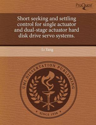 Book cover for Short Seeking and Settling Control for Single Actuator and Dual-Stage Actuator Hard Disk Drive Servo Systems