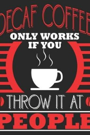 Cover of Decaf coffee Only Works If You Throw It At People