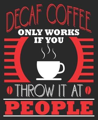 Book cover for Decaf coffee Only Works If You Throw It At People