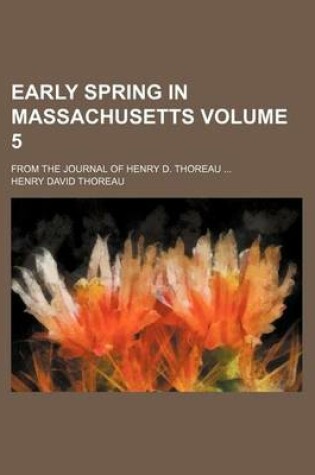 Cover of Early Spring in Massachusetts Volume 5; From the Journal of Henry D. Thoreau