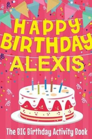 Cover of Happy Birthday Alexis - The Big Birthday Activity Book